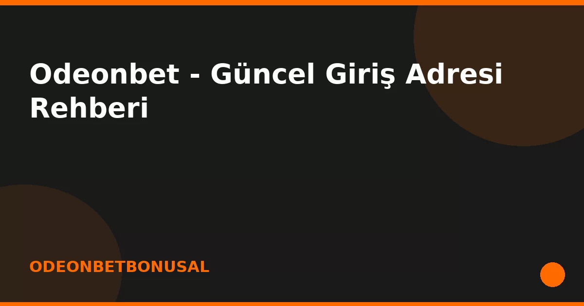 anasayfa-featured Odeonbet - Güncel Giriş Adresi Rehberi